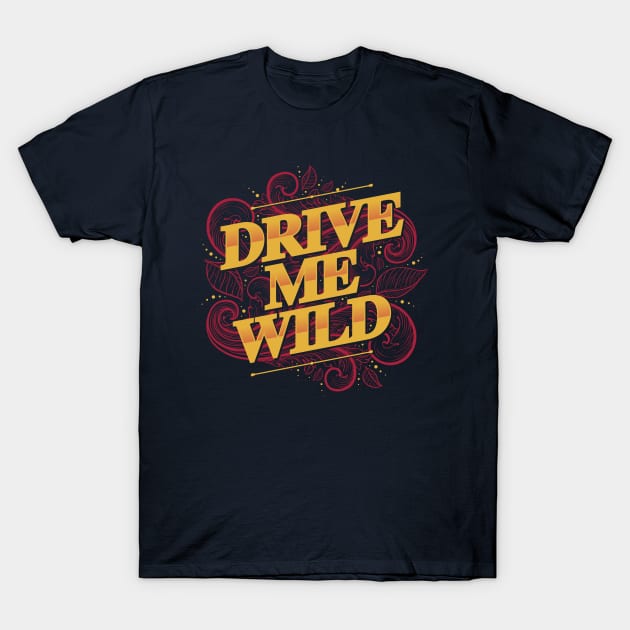 DRIVE ME WILD T-Shirt by snevi